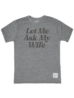 Let Me Ask My Wife T-Shirt